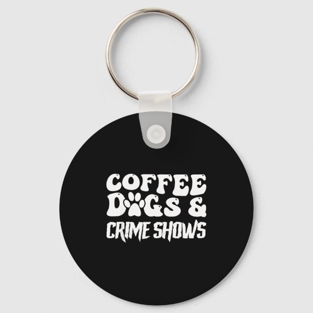 Coffee Dogs Crime Shows Funny Quote Dog Lovers Cof Keychain (Front)