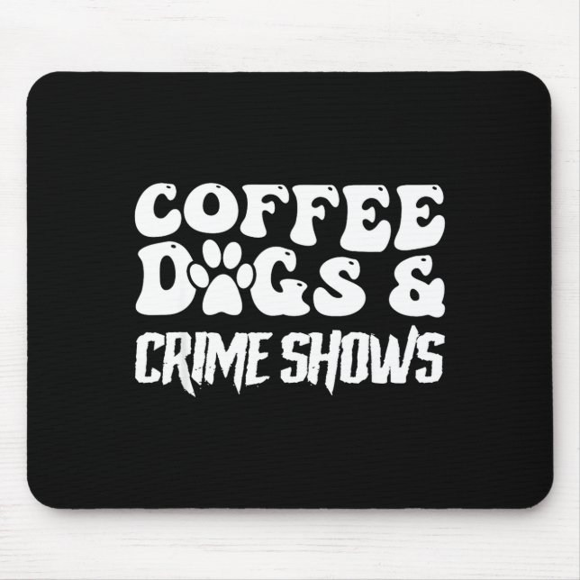 Coffee Dogs Crime Shows Funny Quote Dog Lovers Cof Mouse Pad (Front)