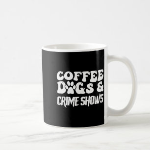 Coffee Dogs Crime Shows Funny Quote Dog Lovers Cof Mug
