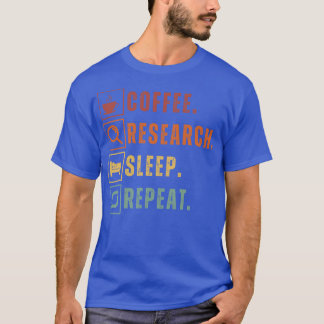 Coffee eat research sleep repeat 14 T-Shirt