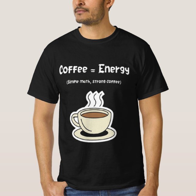 Coffee = Energy | Simple Math, Strong Coffee  T-Shirt (Front)