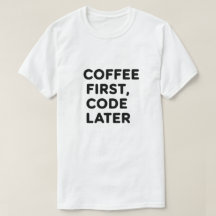 Coffee First, Code Later T-Shirt - Programmer Gift