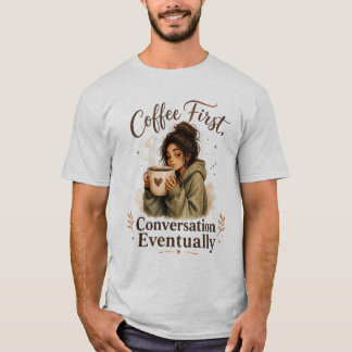 Coffee First Conversation Eventually Cozy T-Shirt