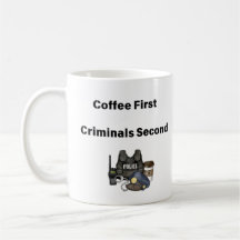 Coffee First Criminals Second Police Coffee Mug