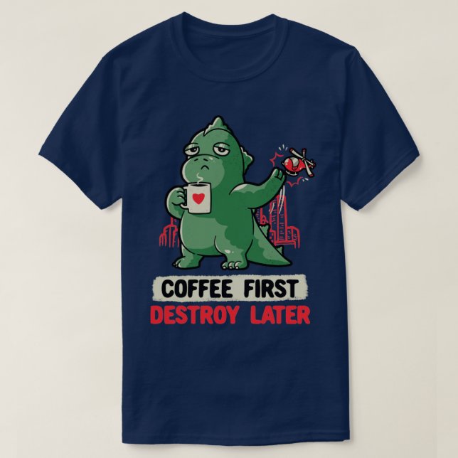 Coffee First Destroy Later Cute Funny Monster Gift T-Shirt (Design Front)