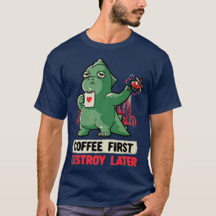 Coffee First Destroy Later Cute Funny Monster Gift T-Shirt