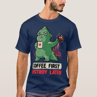 Coffee First Destroy Later Cute Funny Monster Gift T-Shirt