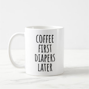 Coffee First Diapers Later Funny New Mom Coffee Mug