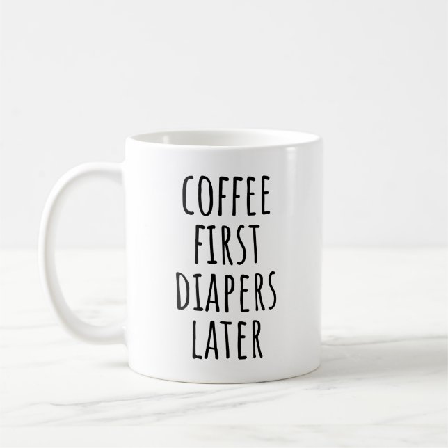 Coffee First Diapers Later Funny New Mom Coffee Mug (Left)