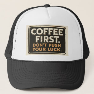Coffee First Don’t Push Your Luck – Funny Sarcasti Trucker Hat