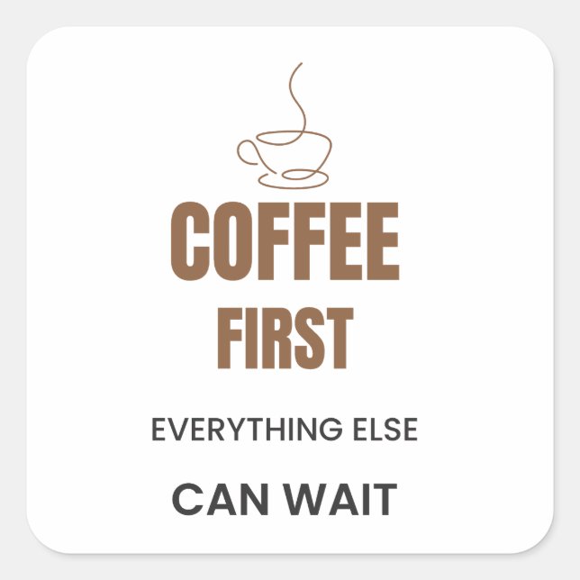 Coffee First Everything Else Can Wait Funny Coffee Square Sticker (Front)