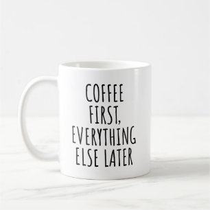 Coffee First Everything Else Later Funny Coffee Mug