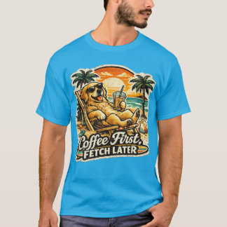 Coffee First Fetch Later Golden Retriever T-Shirt