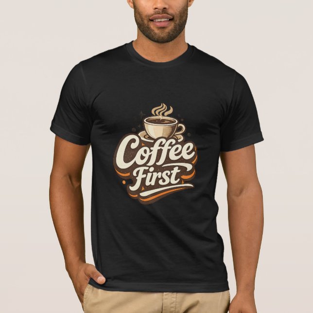 Coffee First – Funny Coffee Lover T-Shirt (Front)