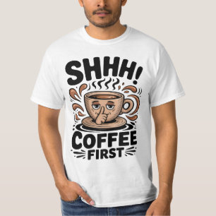 Coffee First Funny Coffee Lovers Shhh T-Shirt