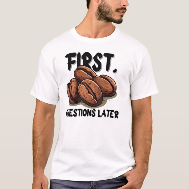 Coffee First Funny Quote T-Shirt – Caffeine Before (Devant)