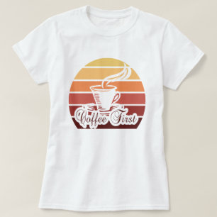Coffee First Funny Quote Tshirt Gift Top