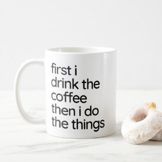 Coffee - First I drink (a) Coffee Mug