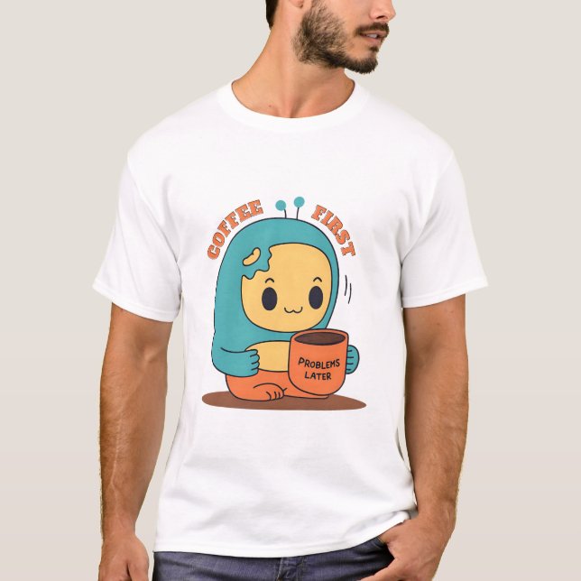 Coffee First… Problems Later – Cute Cartoon Design T-Shirt (Front)
