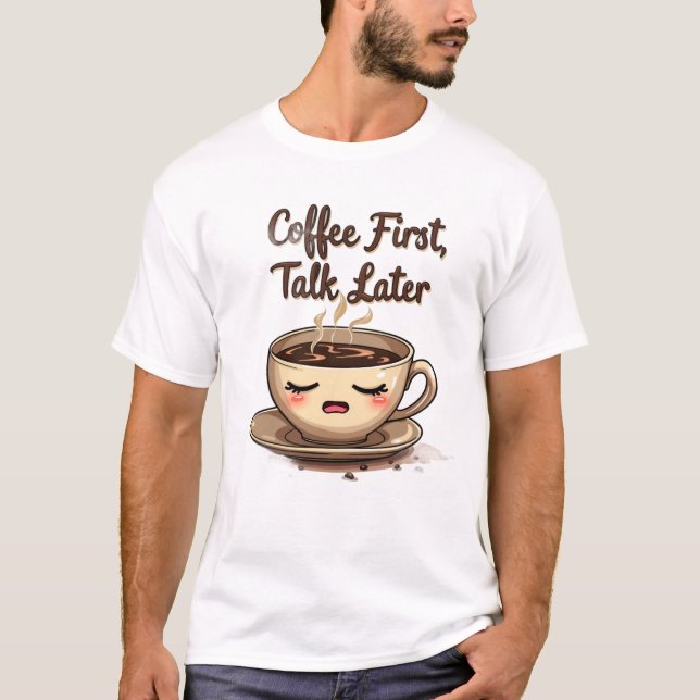 Coffee first talk later T-Shirt (Front)