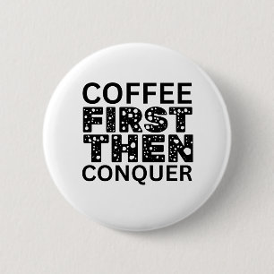 Coffee First, Then Conquer 2 Inch Round Button