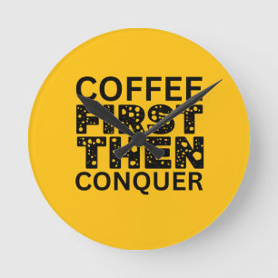 Coffee First, Then Conquer Round Clock
