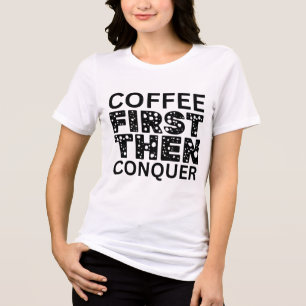 Coffee First, Then Conquer Tri-Blend Shirt