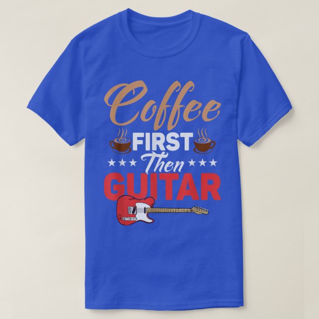 Coffee First Then Guitar Player Musician  T-Shirt (Design Front)