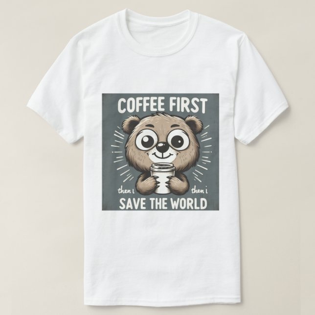 ☕ "Coffee First, Then I Save the World" Design 🌍 T-Shirt (Design Front)
