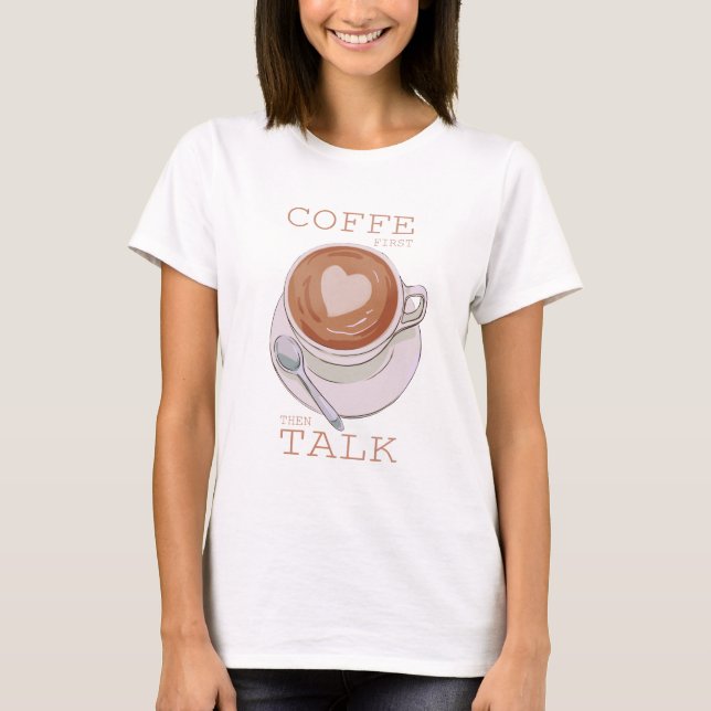 Coffee First Then Talk – Funny Coffee T-Shirt – Mo (Front)