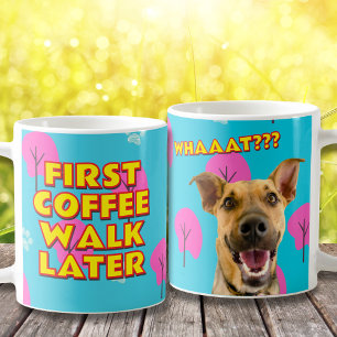 Coffee First, Walk Later - Funny Dog Mom Gift Mug