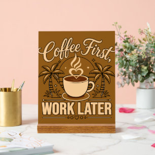 Coffee First, Work Later – Powered by Caffeine Acrylic Sign