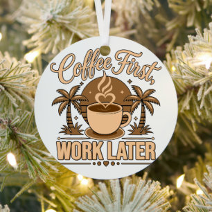 Coffee First, Work Later – Powered by Caffeine Metal Ornament