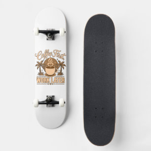 Coffee First, Work Later – Powered by Caffeine Skateboard