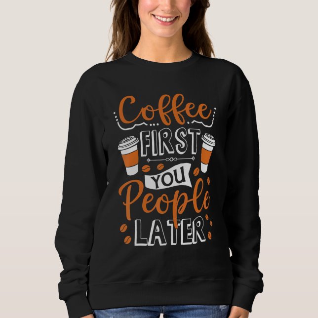 Coffee First You People Later Caffeine Sweatshirt (Front)