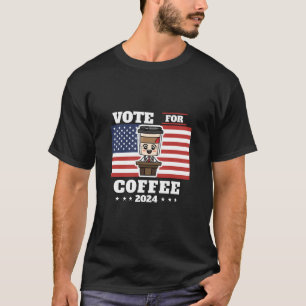 Coffee for president, vote for coffee T-Shirt