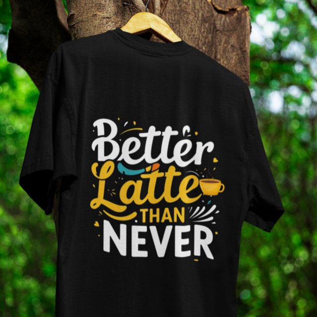 Coffee Funny Giftful Tee – Better latte than never (Creator Uploaded)