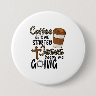 Coffee Gets Me Started Jesus Keeps Me Going 3 Inch Round Button