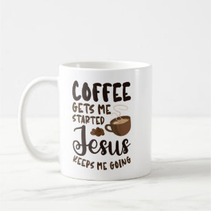 Coffee Gets Me Started Jesus Keeps Me Going Caffei Coffee Mug