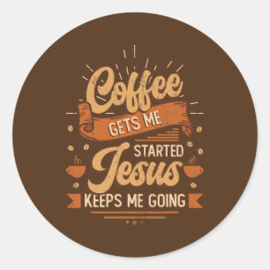 Coffee Gets Me Started Jesus Keeps Me Going  Classic Round Sticker