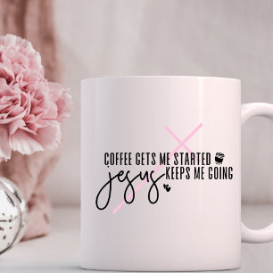 Coffee Gets me Started, Jesus Keeps me Going Coffee Mug