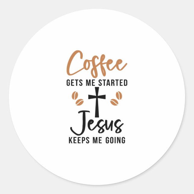 Coffee gets me started Jesus keeps me going God Re Classic Round Sticker (Front)