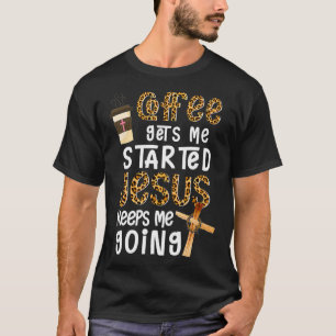 Coffee Gets Me Started Jesus Keeps Me Going Leopar T-Shirt