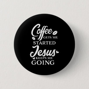 Coffee Gets Me Started Jesus Keeps Me Going Religi 2 Inch Round Button