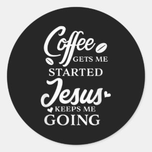 Coffee Gets Me Started Jesus Keeps Me Going Religi Classic Round Sticker