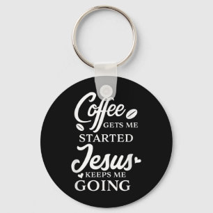 Coffee Gets Me Started Jesus Keeps Me Going Religi Keychain