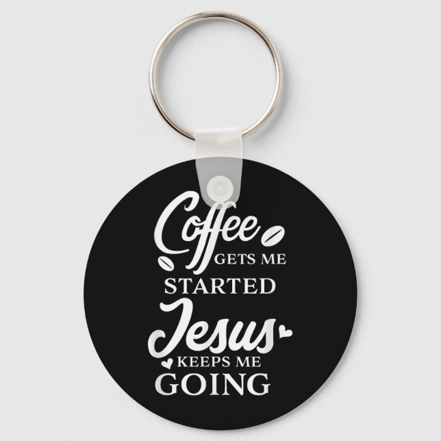 Coffee Gets Me Started Jesus Keeps Me Going Religi Keychain (Front)