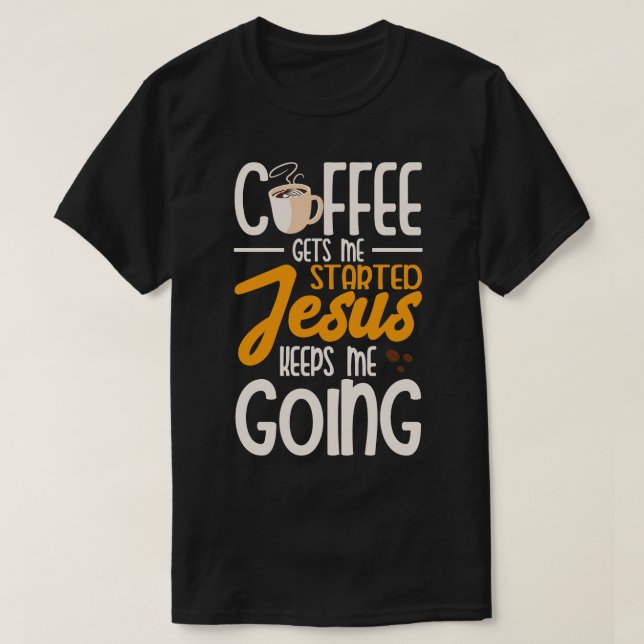 Coffee Gets Me Started  T-Shirt (Design Front)