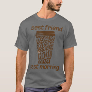 Coffee Gift Funny Coffee is best friend and best m T-Shirt