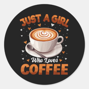Coffee Girls Women Just A Girl Who Loves Coffee Classic Round Sticker
